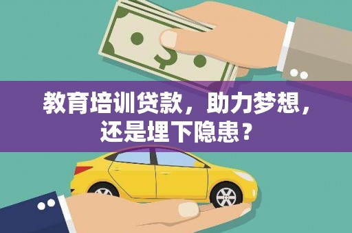 坪山新区教育培训贷款，助力梦想，还是埋下隐患？