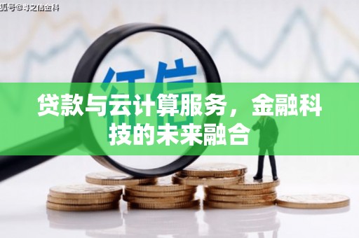石冈贷款与云计算服务，金融科技的未来融合