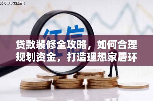 绩溪贷款装修全攻略，如何合理规划资金，打造理想家居环境