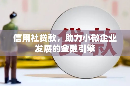 武隆信用社贷款，助力小微企业发展的金融引擎