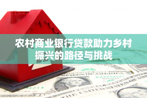 坦洲农村商业银行贷款助力乡村振兴的路径与挑战