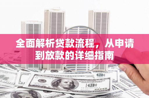 新蔡全面解析贷款流程，从申请到放款的详细指南