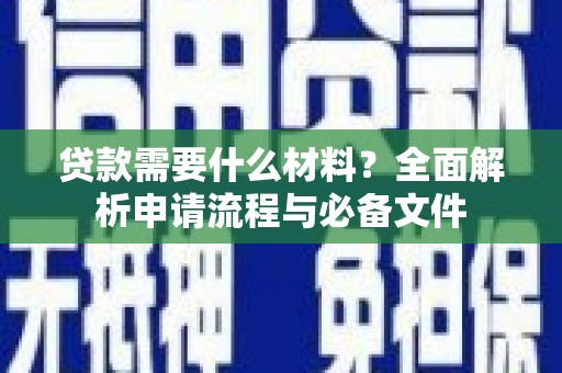 矿区贷款需要什么材料？全面解析申请流程与必备文件