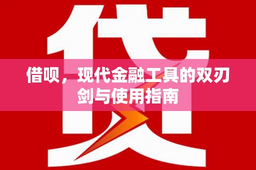 洋县借呗，现代金融工具的双刃剑与使用指南