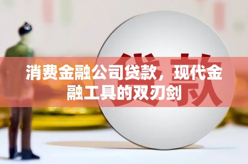 闻喜消费金融公司贷款，现代金融工具的双刃剑