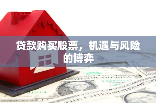 吴川贷款购买股票，机遇与风险的博弈