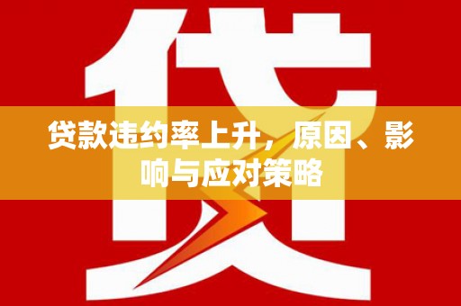 中山贷款违约率上升，原因、影响与应对策略