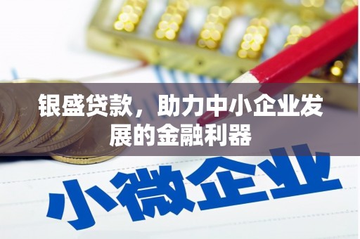 景东银盛贷款，助力中小企业发展的金融利器