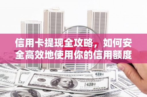 沂源信用卡提现全攻略，如何安全高效地使用你的信用额度
