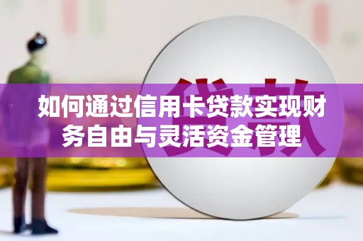 即墨如何通过信用卡贷款实现财务自由与灵活资金管理