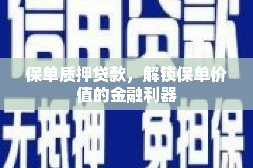 汉川保单质押贷款，解锁保单价值的金融利器