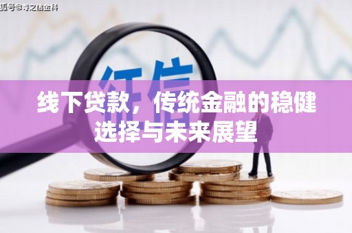 德保线下贷款，传统金融的稳健选择与未来展望