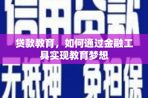 恭城贷款教育，如何通过金融工具实现教育梦想