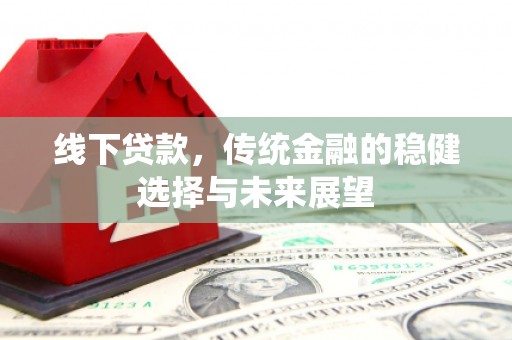 虞城线下贷款，传统金融的稳健选择与未来展望