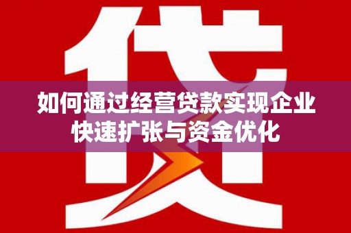 徐闻如何通过经营贷款实现企业快速扩张与资金优化