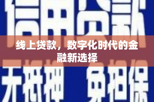 江川线上贷款，数字化时代的金融新选择