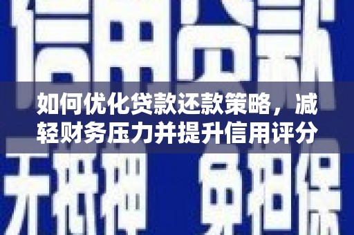 庐江如何优化贷款还款策略，减轻财务压力并提升信用评分