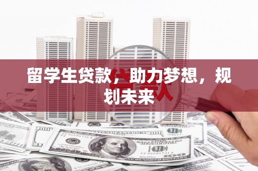 临西留学生贷款，助力梦想，规划未来