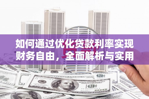 鄂托克前旗如何通过优化贷款利率实现财务自由，全面解析与实用策略