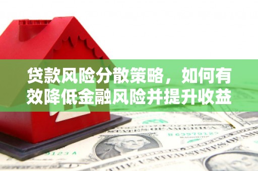 永胜贷款风险分散策略，如何有效降低金融风险并提升收益