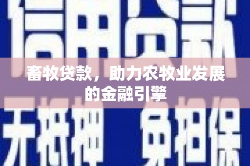 祁县畜牧贷款，助力农牧业发展的金融引擎