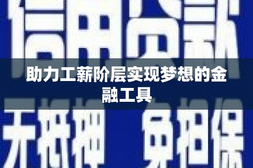 襄汾助力工薪阶层实现梦想的金融工具